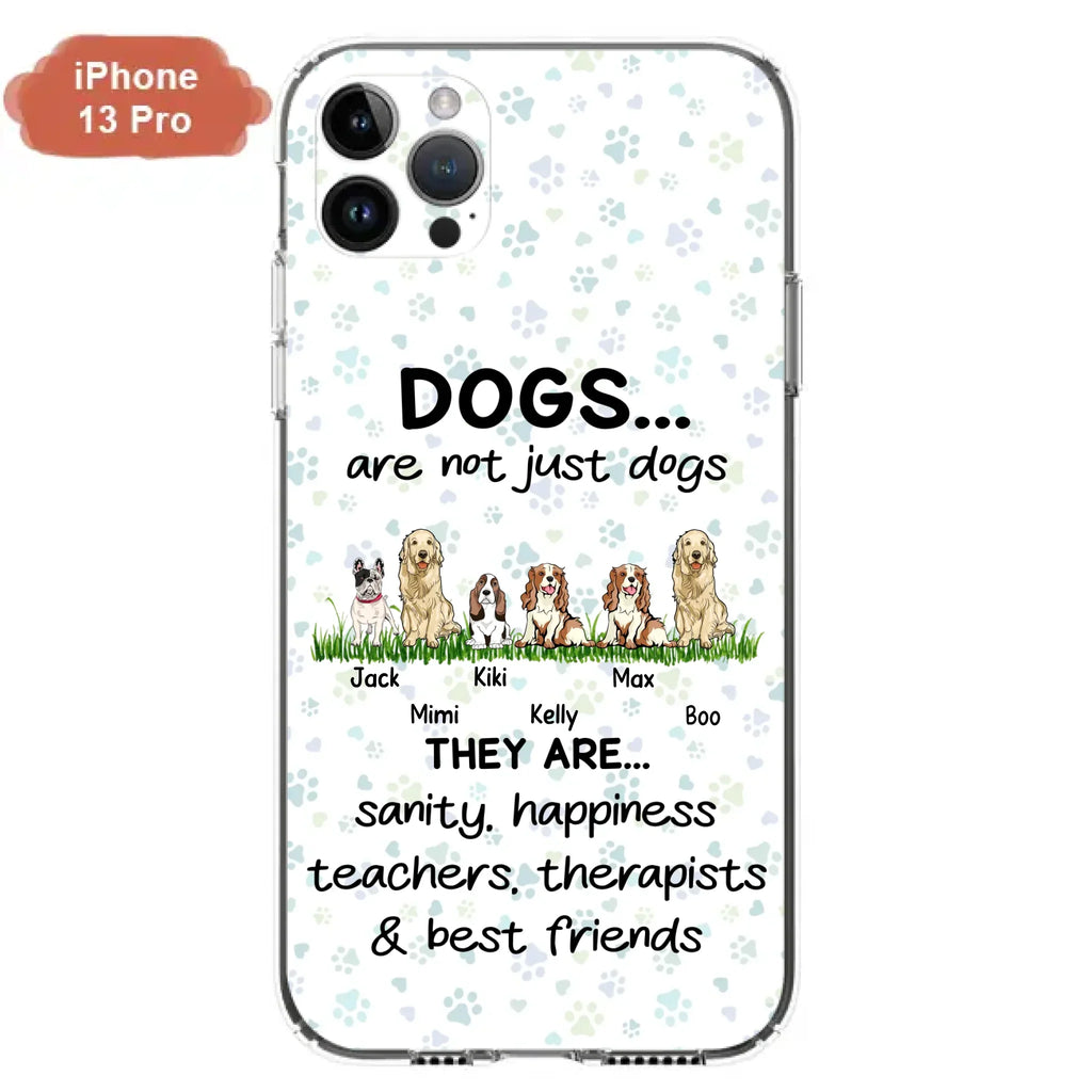 Custom Personalized Dogs Phone Case - Gift Idea For Dog Lovers - Upto 6 Dogs - Dogs Are Not Just Dogs They Are Sanity Happiness Teachers Therapists & Best Friends - Case For iPhone/Samsung