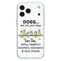 Custom Personalized Dogs Phone Case - Gift Idea For Dog Lovers - Upto 6 Dogs - Dogs Are Not Just Dogs They Are Sanity Happiness Teachers Therapists & Best Friends - Case For iPhone/Samsung