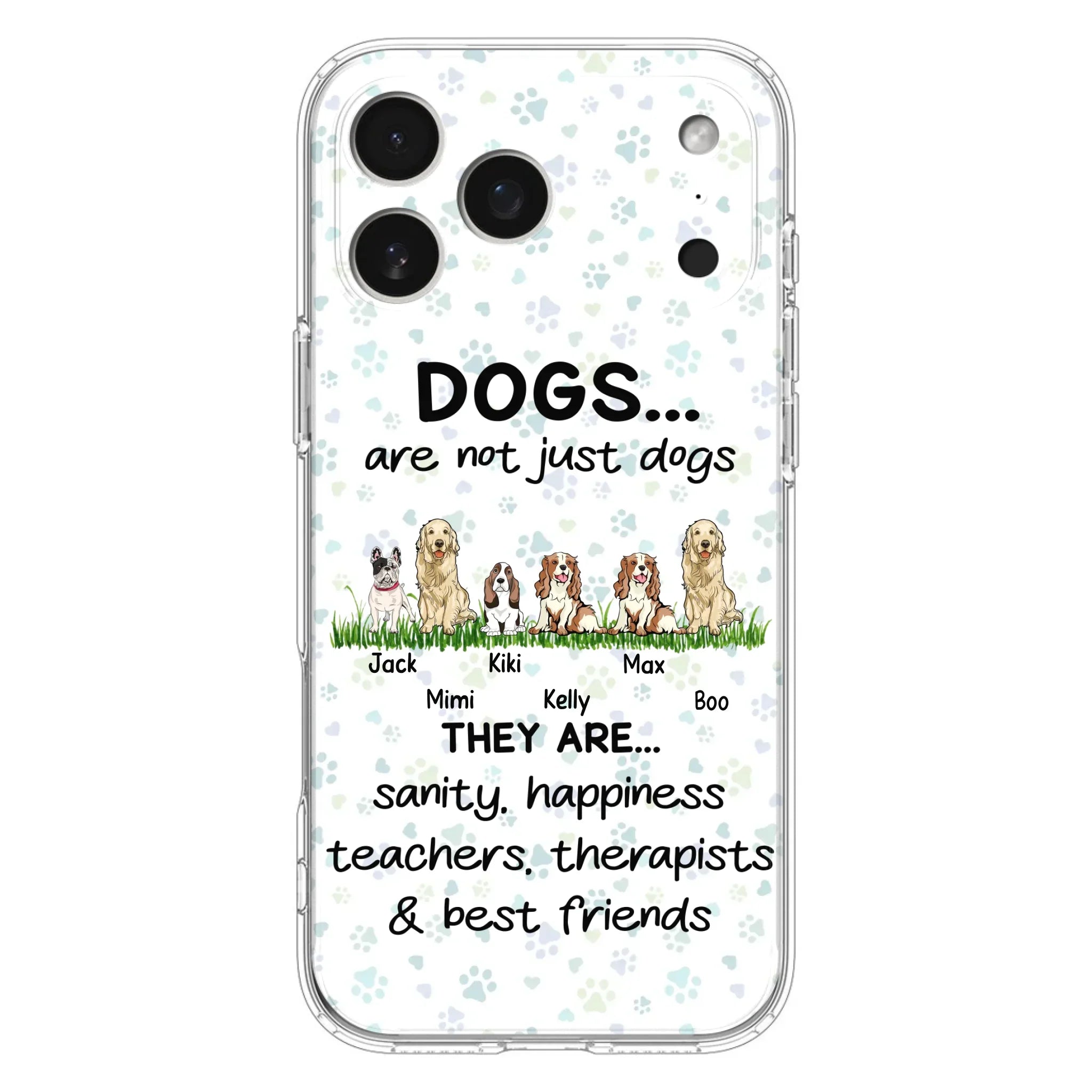 Custom Personalized Dogs Phone Case - Gift Idea For Dog Lovers - Upto 6 Dogs - Dogs Are Not Just Dogs They Are Sanity Happiness Teachers Therapists & Best Friends - Case For iPhone/Samsung