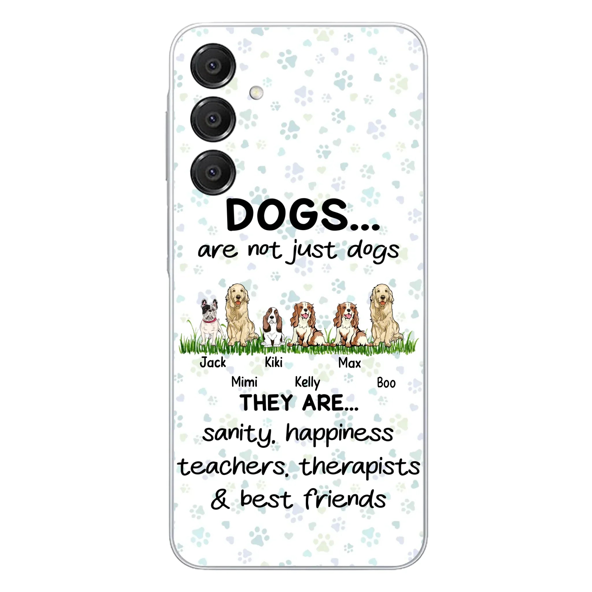 Custom Personalized Dogs Phone Case - Gift Idea For Dog Lovers - Upto 6 Dogs - Dogs Are Not Just Dogs They Are Sanity Happiness Teachers Therapists & Best Friends - Case For iPhone/Samsung