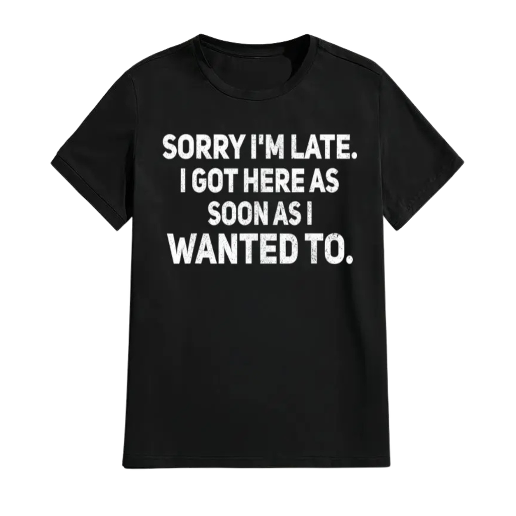 Sarcastic "Sorry I’m Late" Quote Shirt