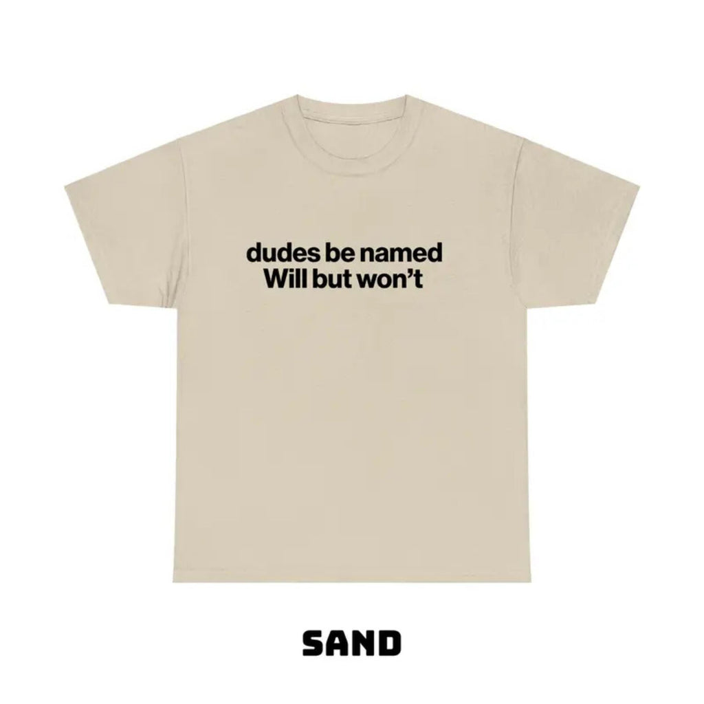 "Dudes Be Named Will But Won’t" Funny T-Shirt – Ironic Sarcastic Graphic Tee, Unisex Cotton Shirt