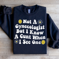 Not A Gynecologist But I Know A Cunt When I See One Sweatshirt