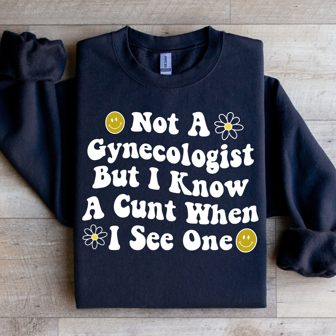 Not A Gynecologist But I Know A Cunt When I See One Sweatshirt