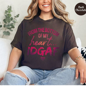 "From The Bottom Of My Heart IDGAF" T-Shirt – Funny Sarcastic Statement Tee, Premium 100% Cotton Rude Graphic Top, Made in USA