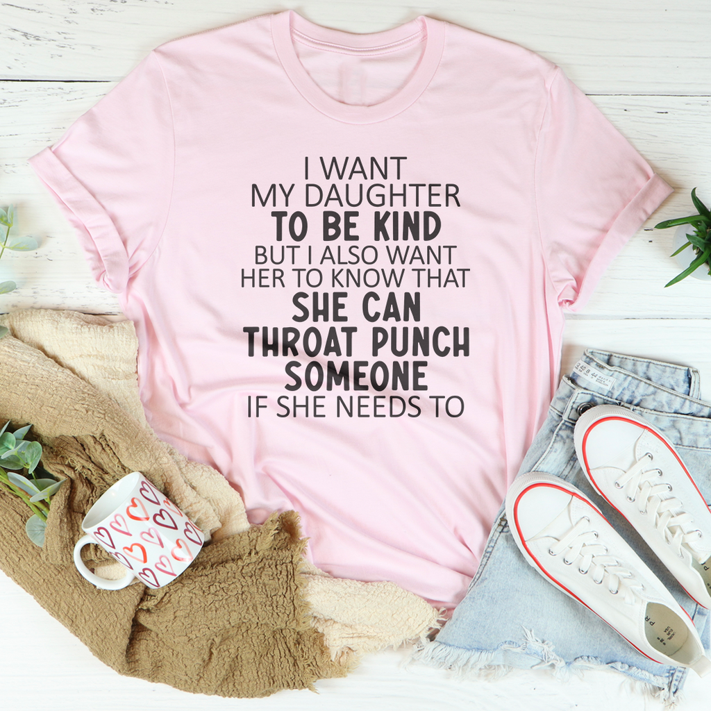 I Want My Daughter To Be Kind Tee