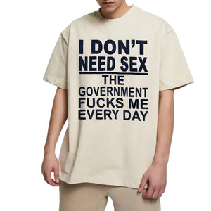 "I Don't Need Sx, The Government Fk Me Every Day" T-Shirt