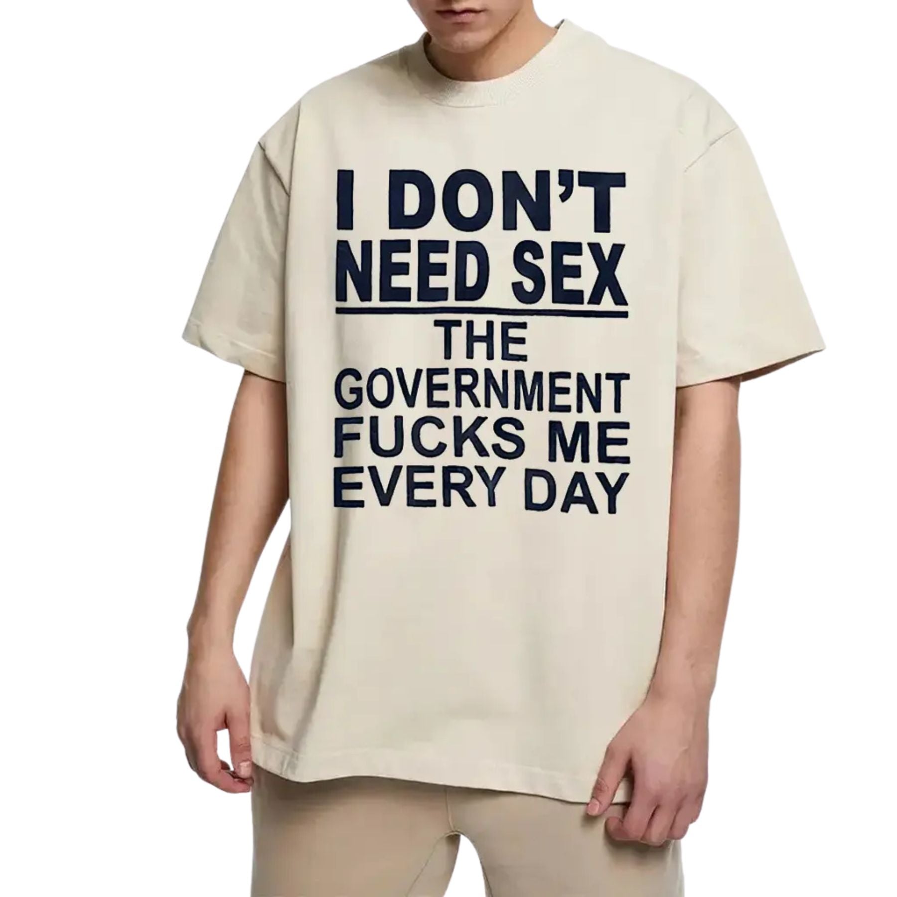 "I Don't Need Sx, The Government Fk Me Every Day" T-Shirt