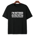 I'm Retired You're Not t-shirt