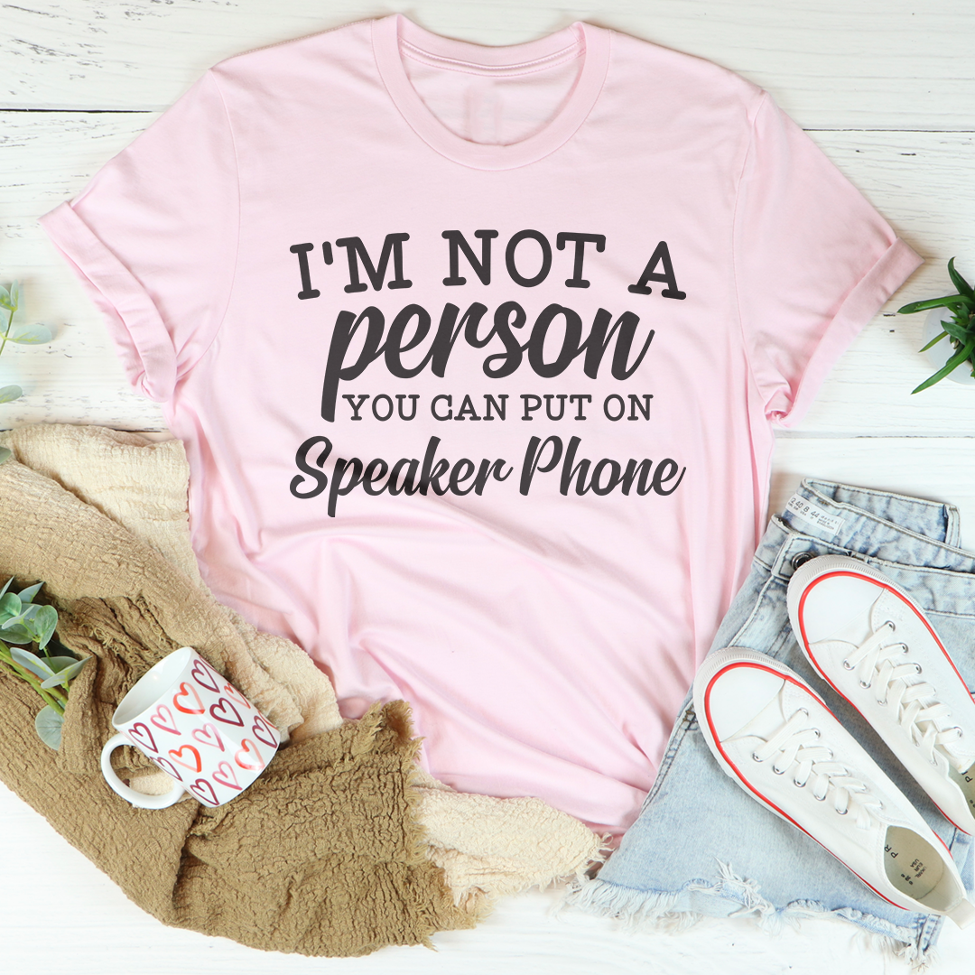 I'm Not A Person You Can Put On Speaker Phone Tee