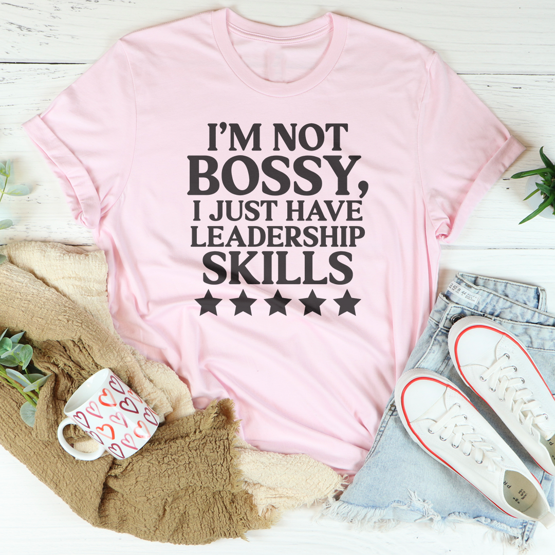 I'm Not Bossy I Just Have Leadership Skills Tee