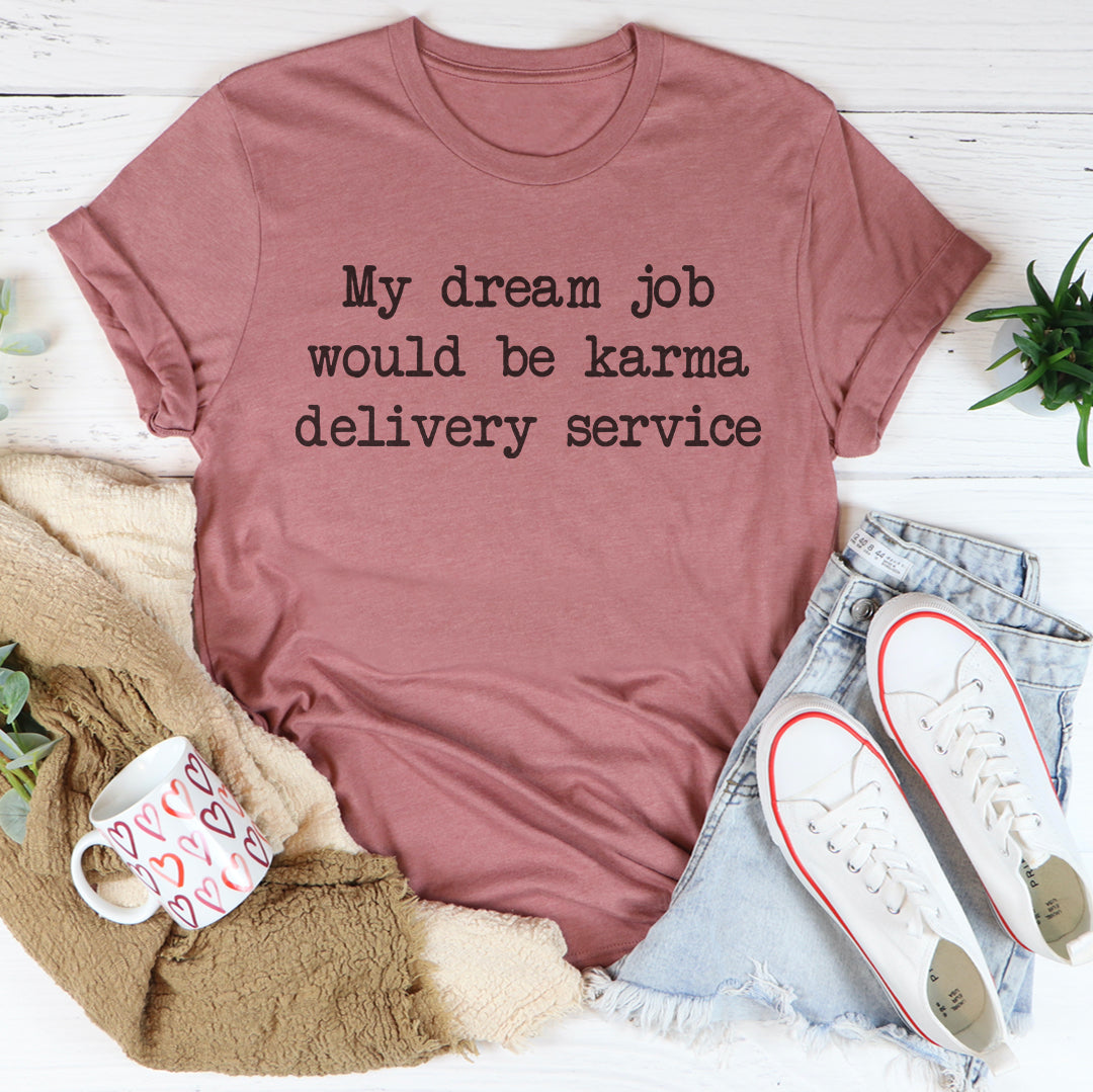 My Dream Job Would Be Karma Delivery Service Tee