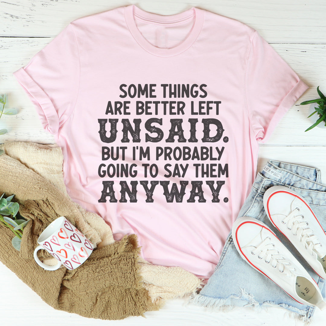Some Things Are Better Left Unsaid Tee