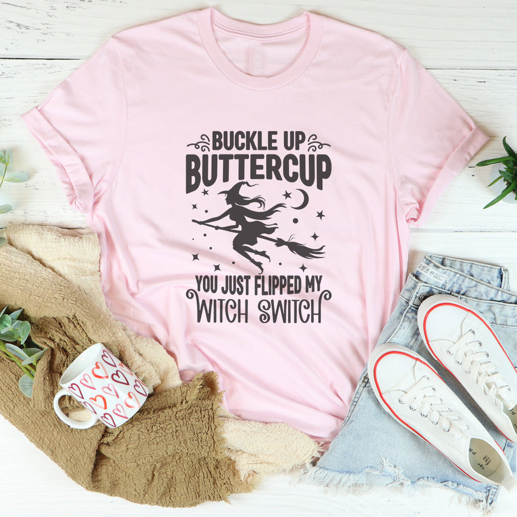 Buckle Up Buttercup You Just Flipped My Witch Switch Tee