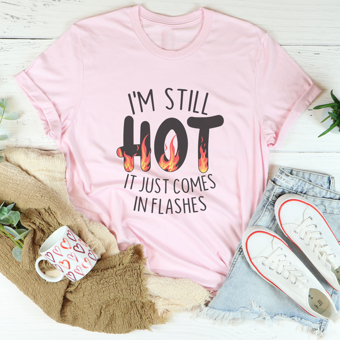 I'm Still Hot It Just Comes In Flashes Tee