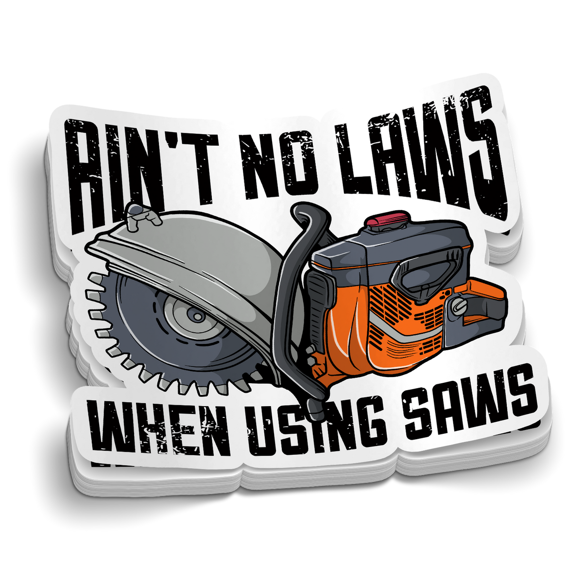 Ain't No Laws When Using Saws Sticker