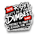 You're Right... The Dumbest Way | Sarcastic Tumbler Stickers