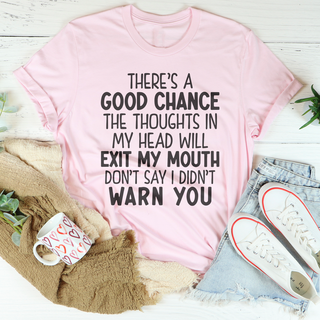 There's A Good Chance The Thoughts In My Head Will Exit My Mouth Tee
