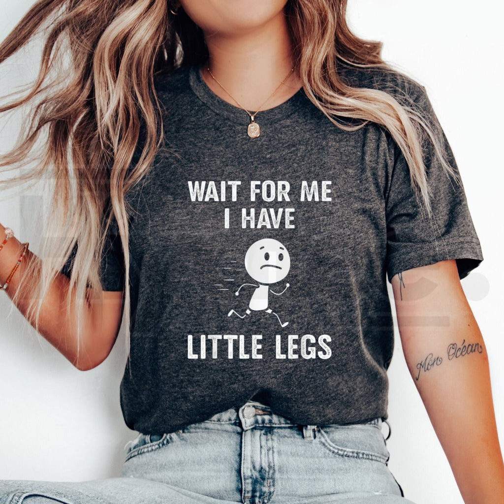 "Wait For Me, I Have Little Legs" Funny T-Shirt – Short Legs Joke Tee