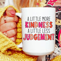 A Little More Kindness A Little Less Judgement Ceramic Mug 15 oz