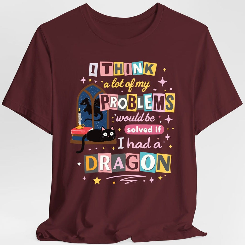 A Lot Of My Problems Would Be Solved If I Had A Dragon T-Shirt