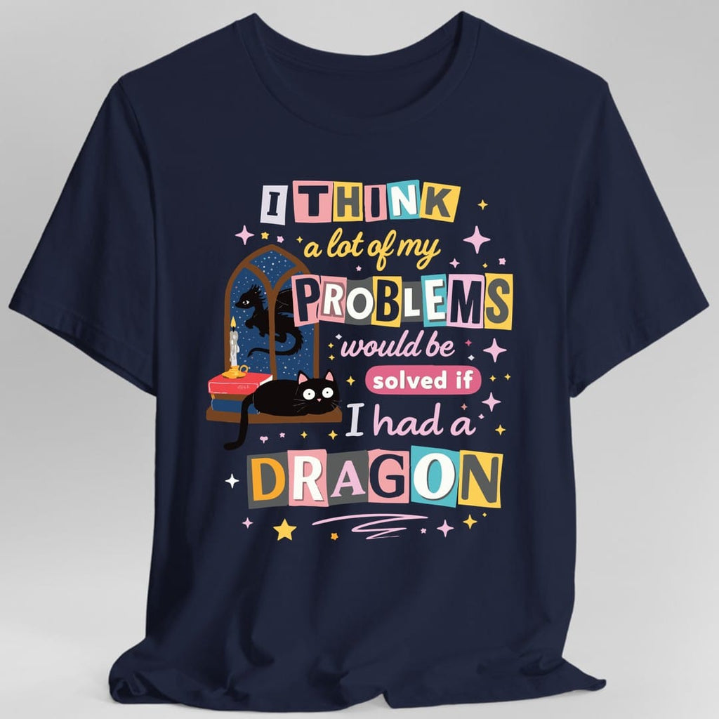 A Lot Of My Problems Would Be Solved If I Had A Dragon T-Shirt