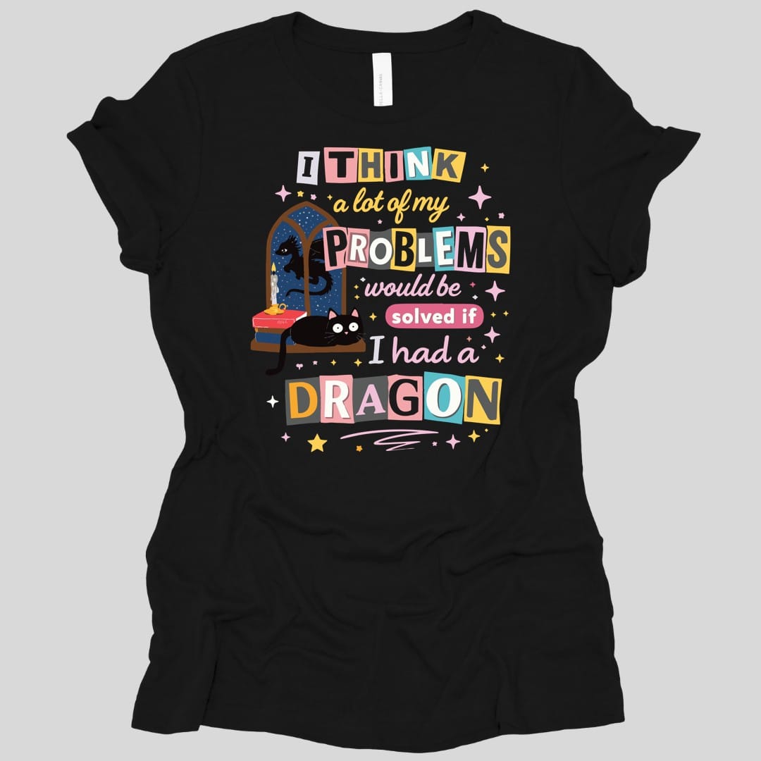 A Lot Of My Problems Would Be Solved If I Had A Dragon Women's T-shirt