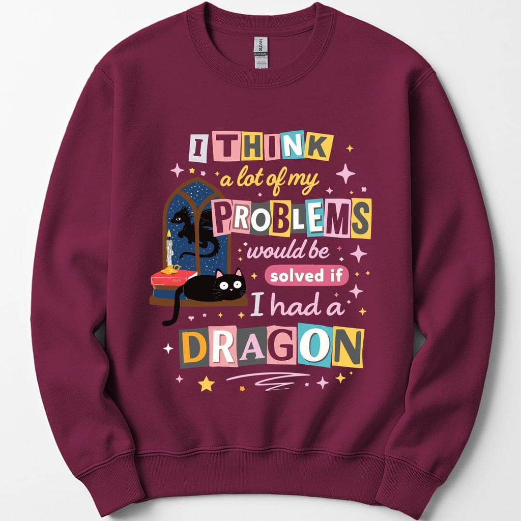 A Lot Of My Problems Would Be Solved If I Had A Dragon Sweatshirt
