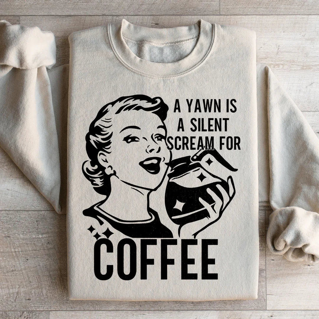 A Yawn Is A Silent Scream For Coffee Sweatshirt