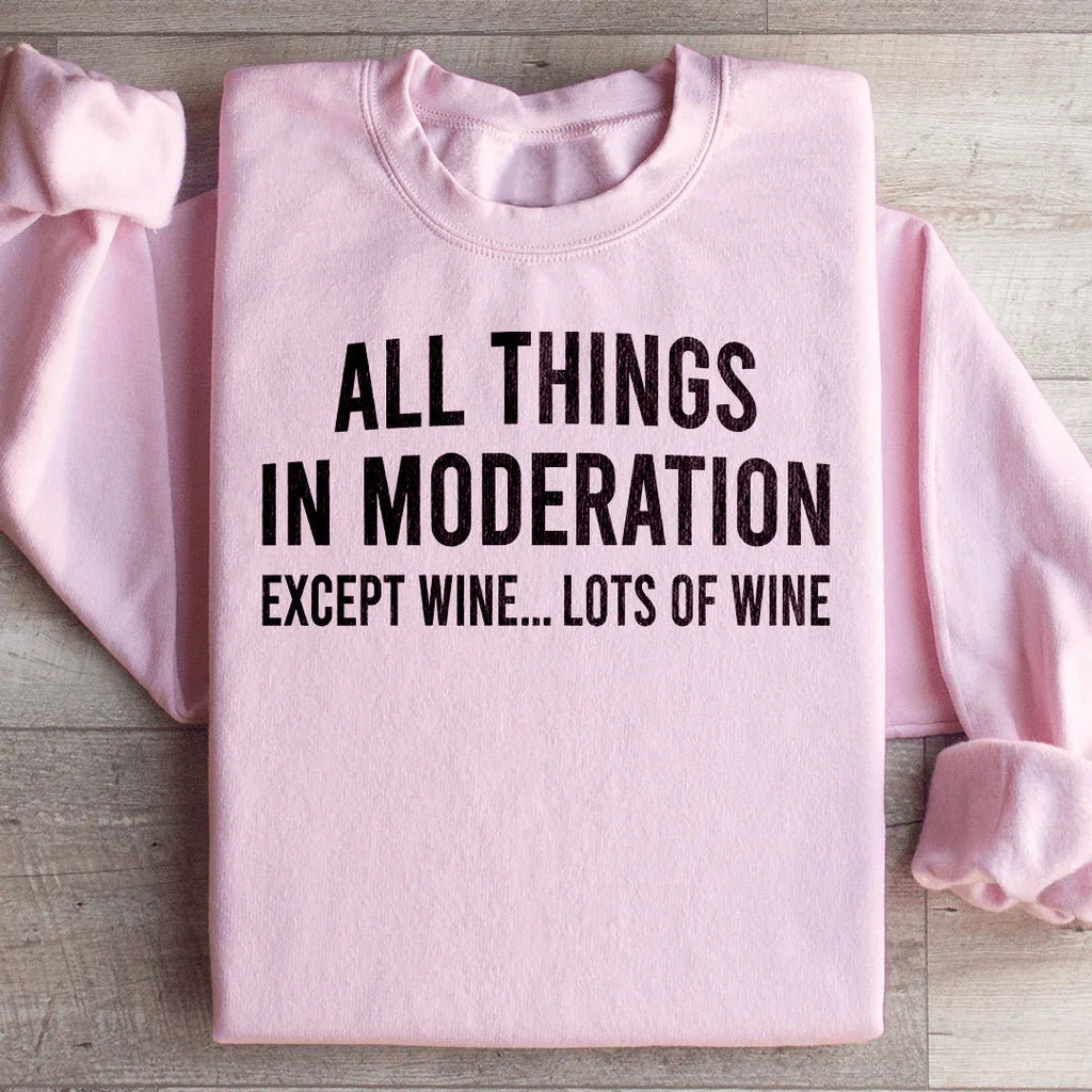 All Things In Moderation Except Wine Sweatshirt