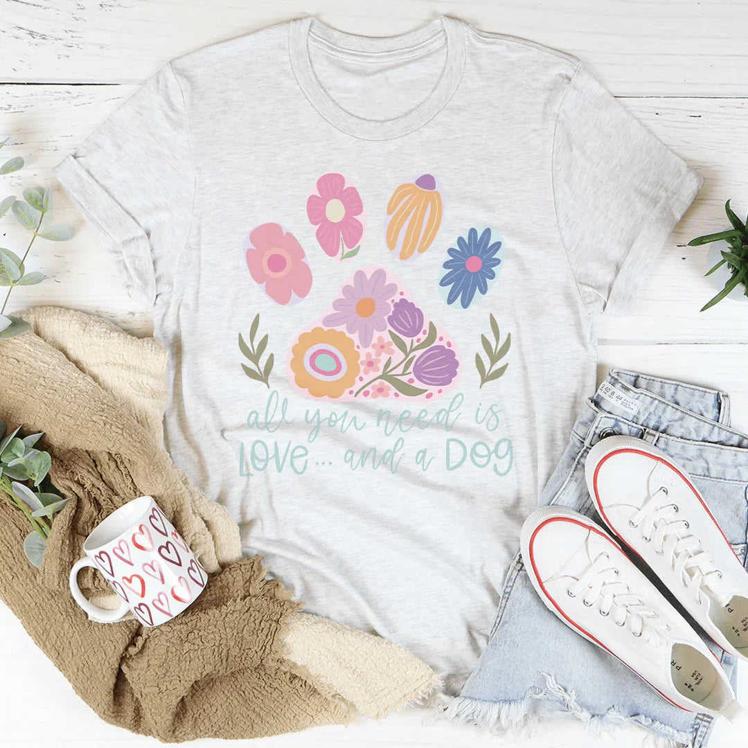 All You Need Is Love And A Dog Tee