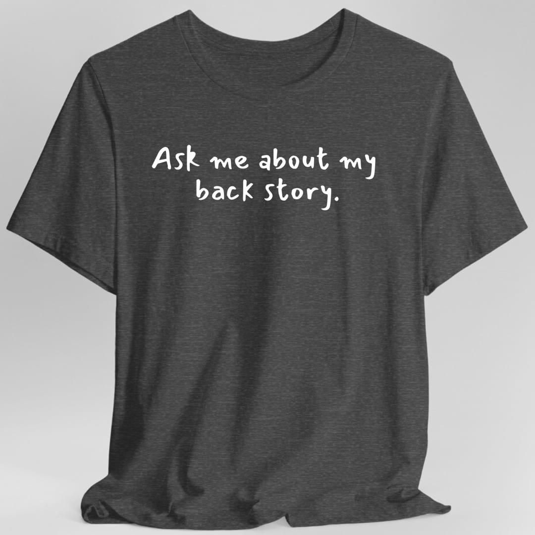 Ask Me About My Back Story T-Shirt
