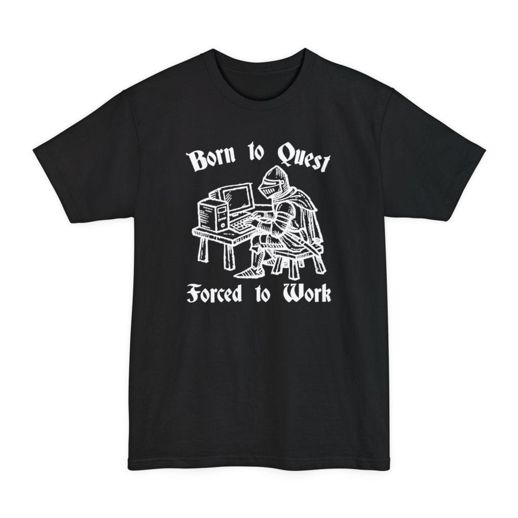 Born to Quest Forced to Work Tall T-Shirt