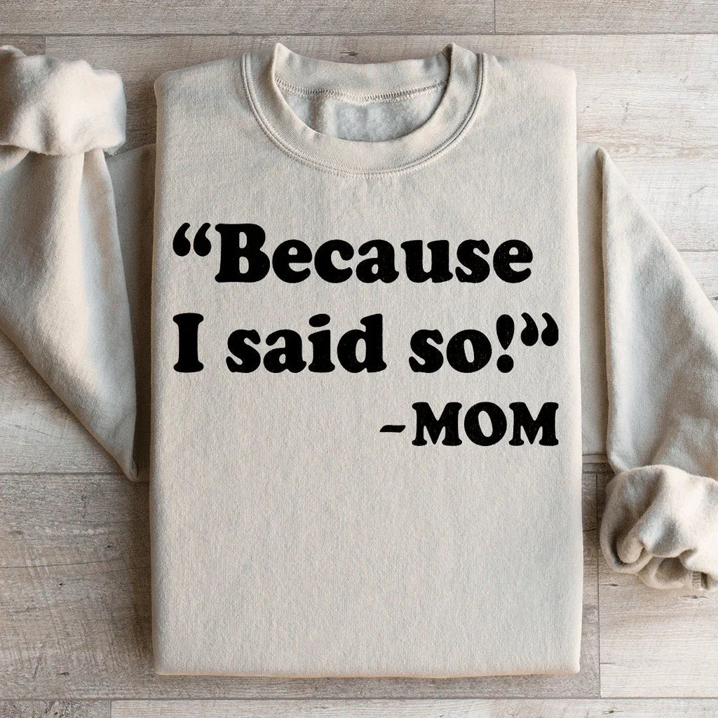 Because I Said So Sweatshirt