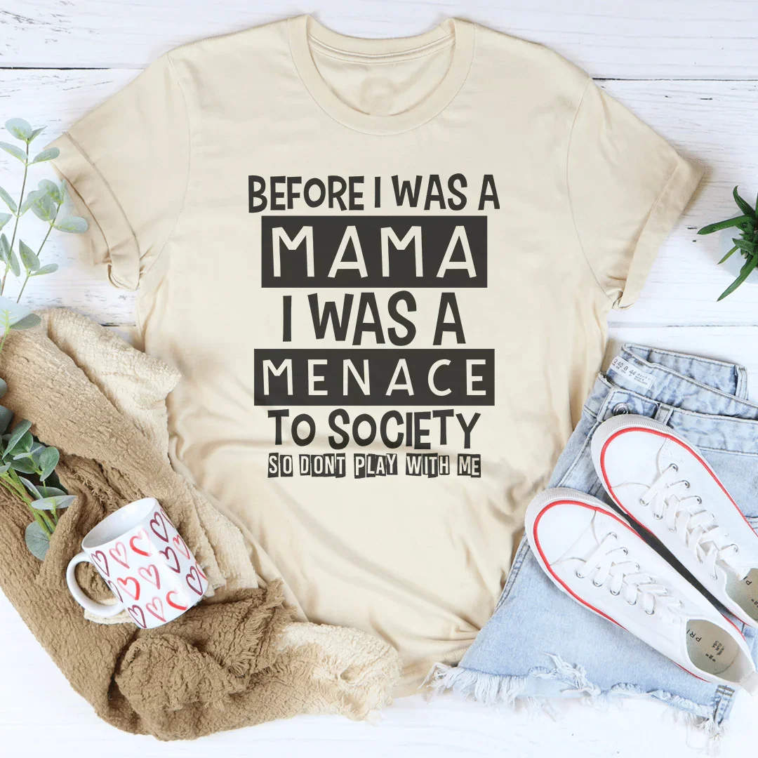 Before I Was A Mama I Was A Menace To Society Tee