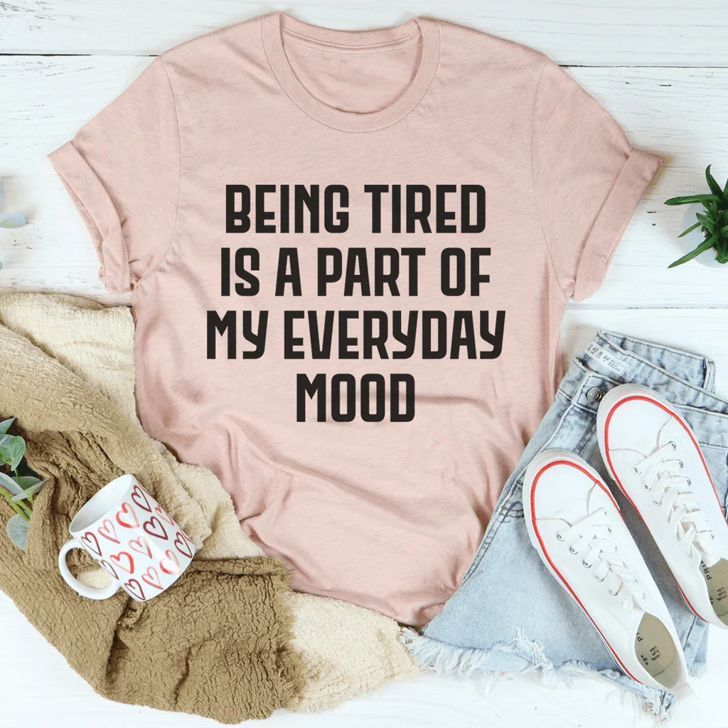 Being Tired Is Part Of My Everyday Mood Tee