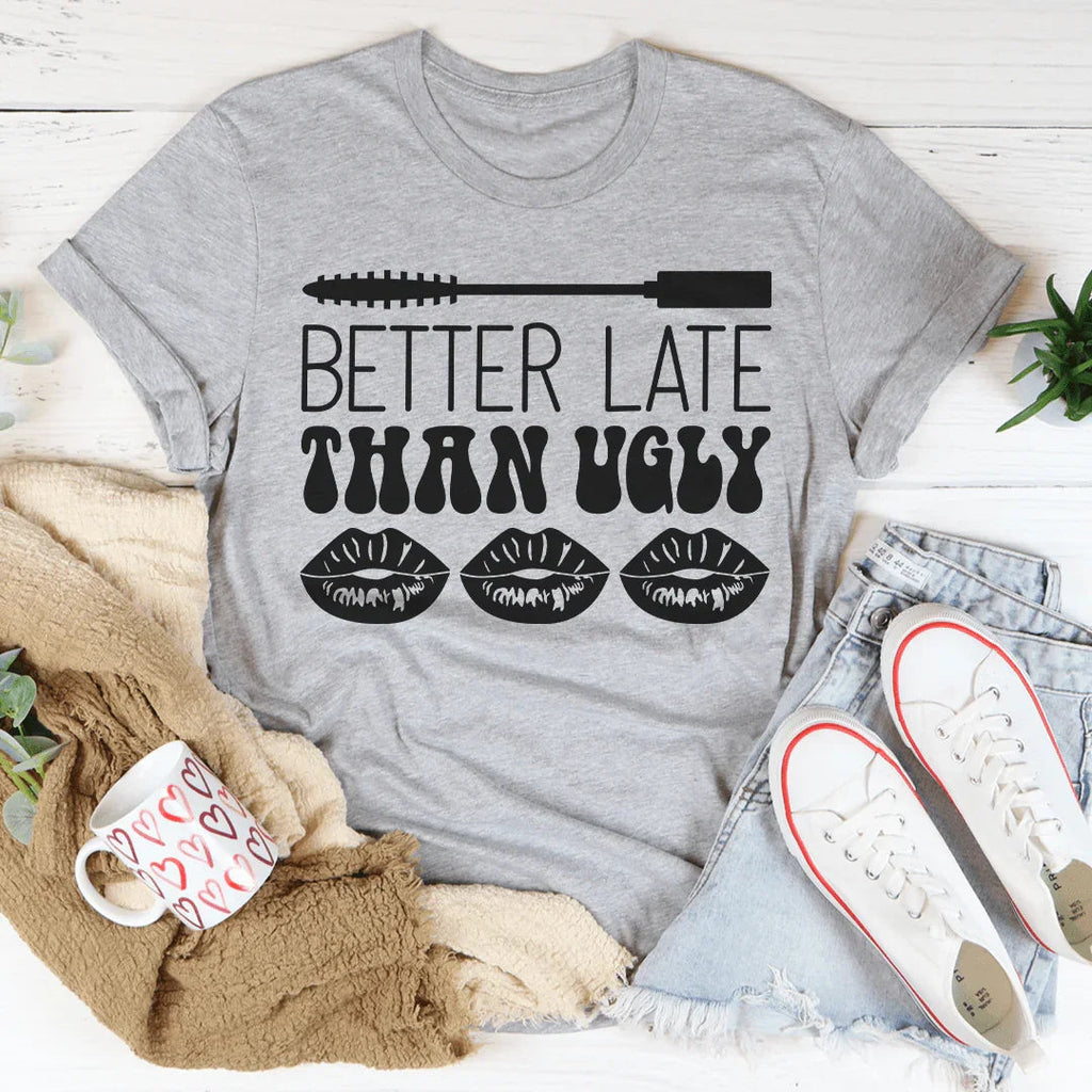 Better Late Than Ugly Tee