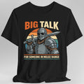 Big Talk For Someone in Melee Range T-shirt
