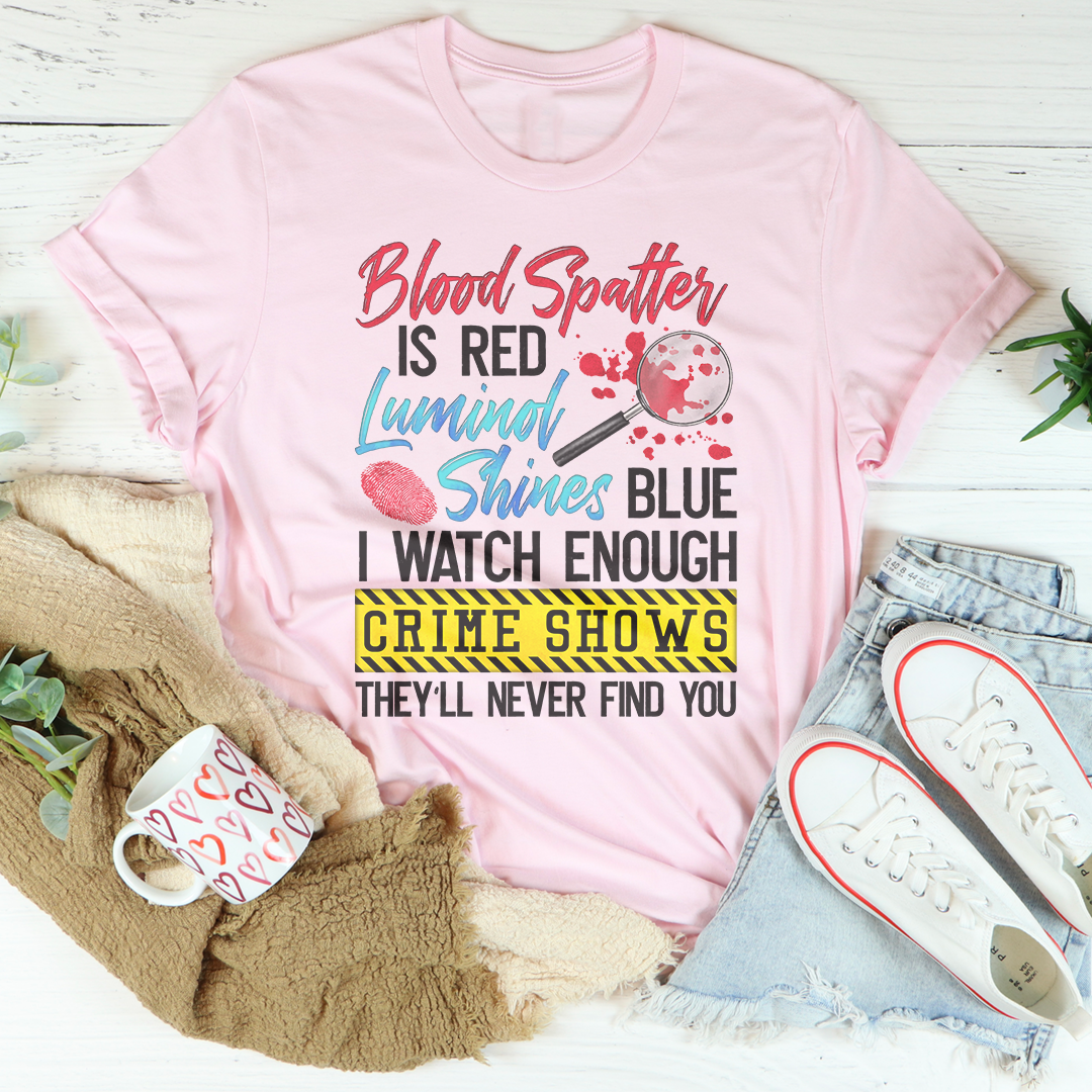 Blood Spatter Is Red Luminol Shines Are Blue Tee