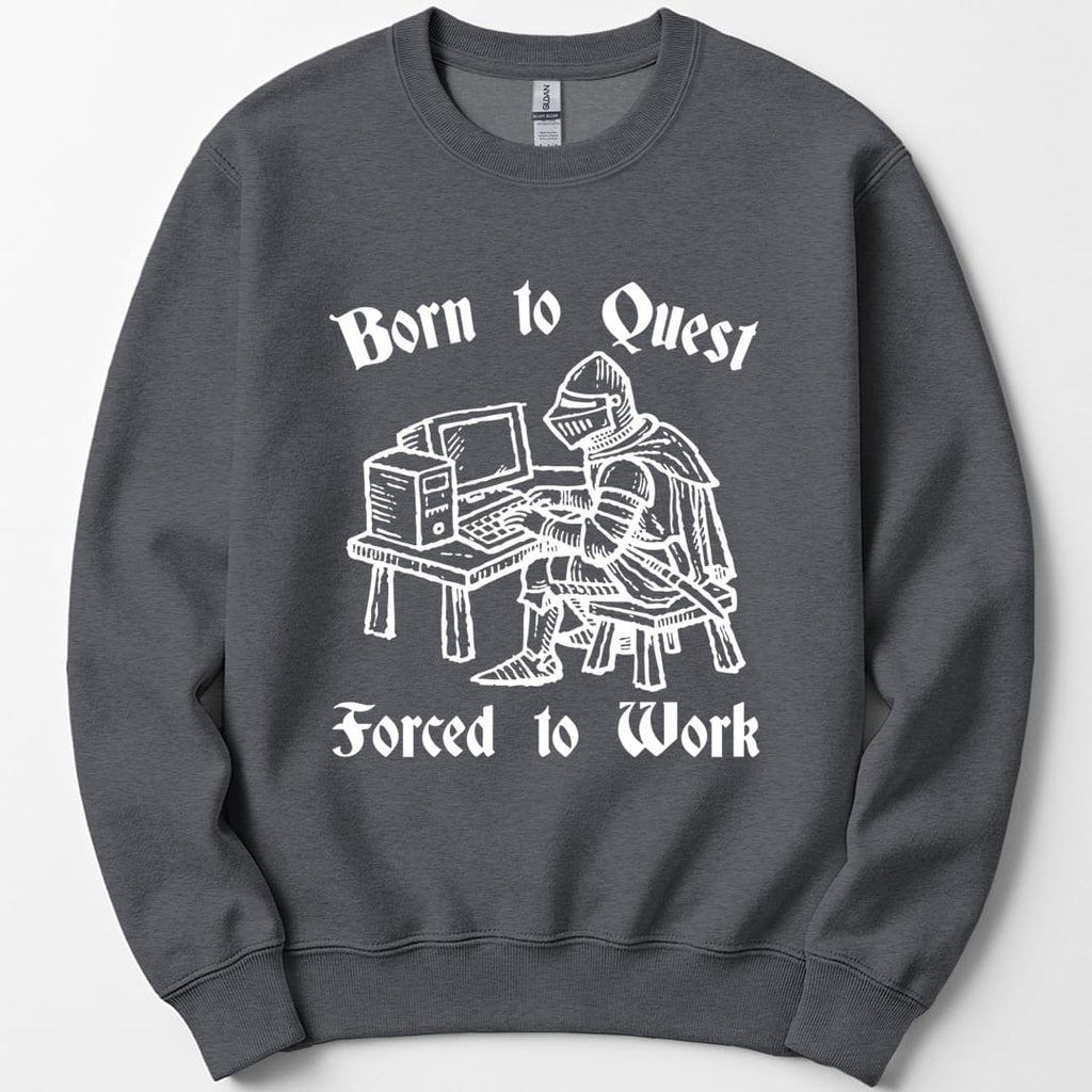 Born to Quest Forced to Work Sweatshirt