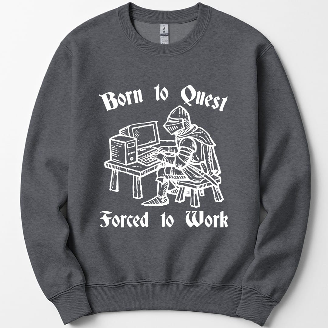 Born to Quest Forced to Work Sweatshirt