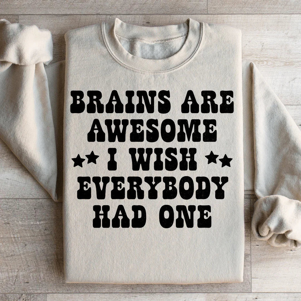 Brains Are Awesome I Wish Everybody Had One Sweatshirt