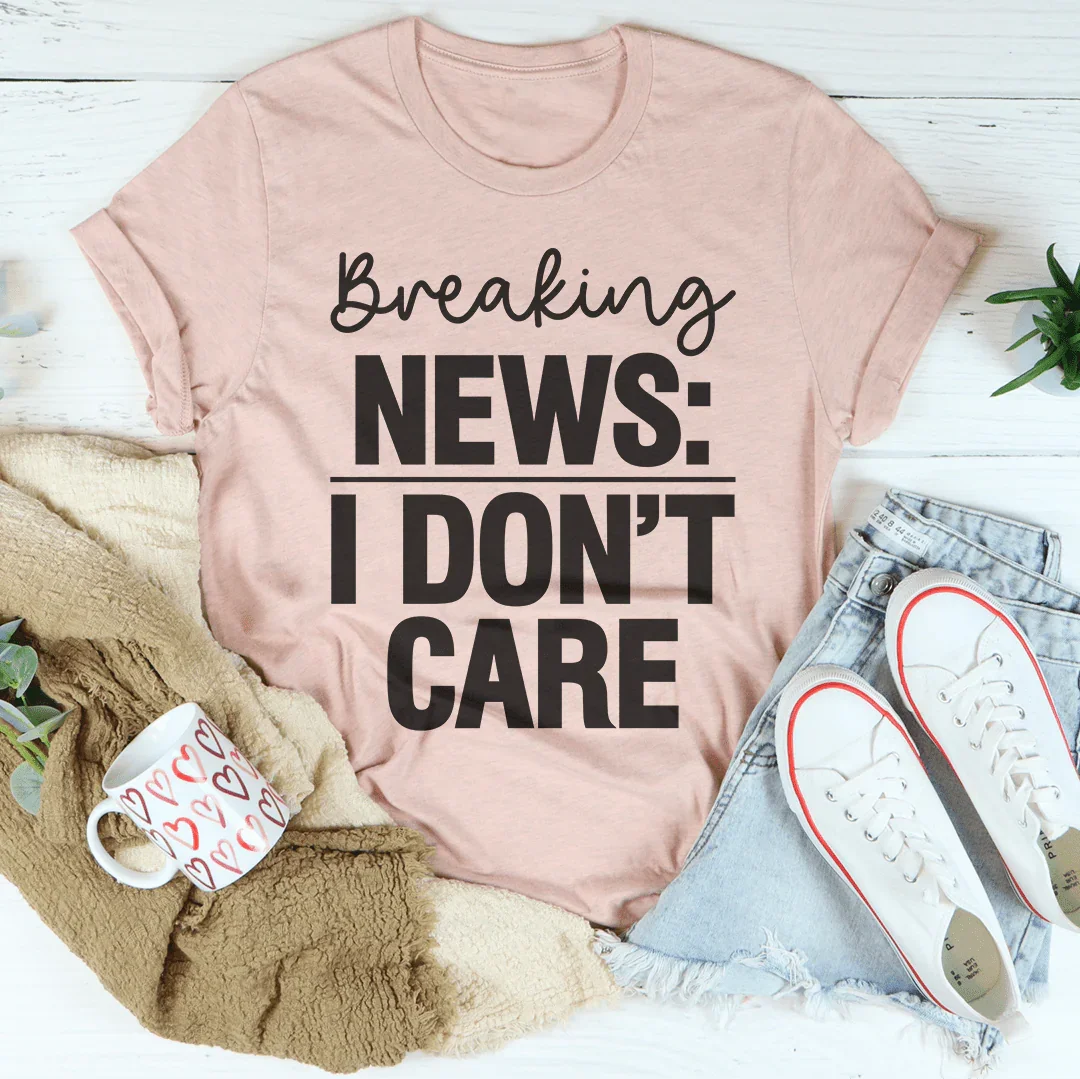 Breaking News I Don't Care Tee