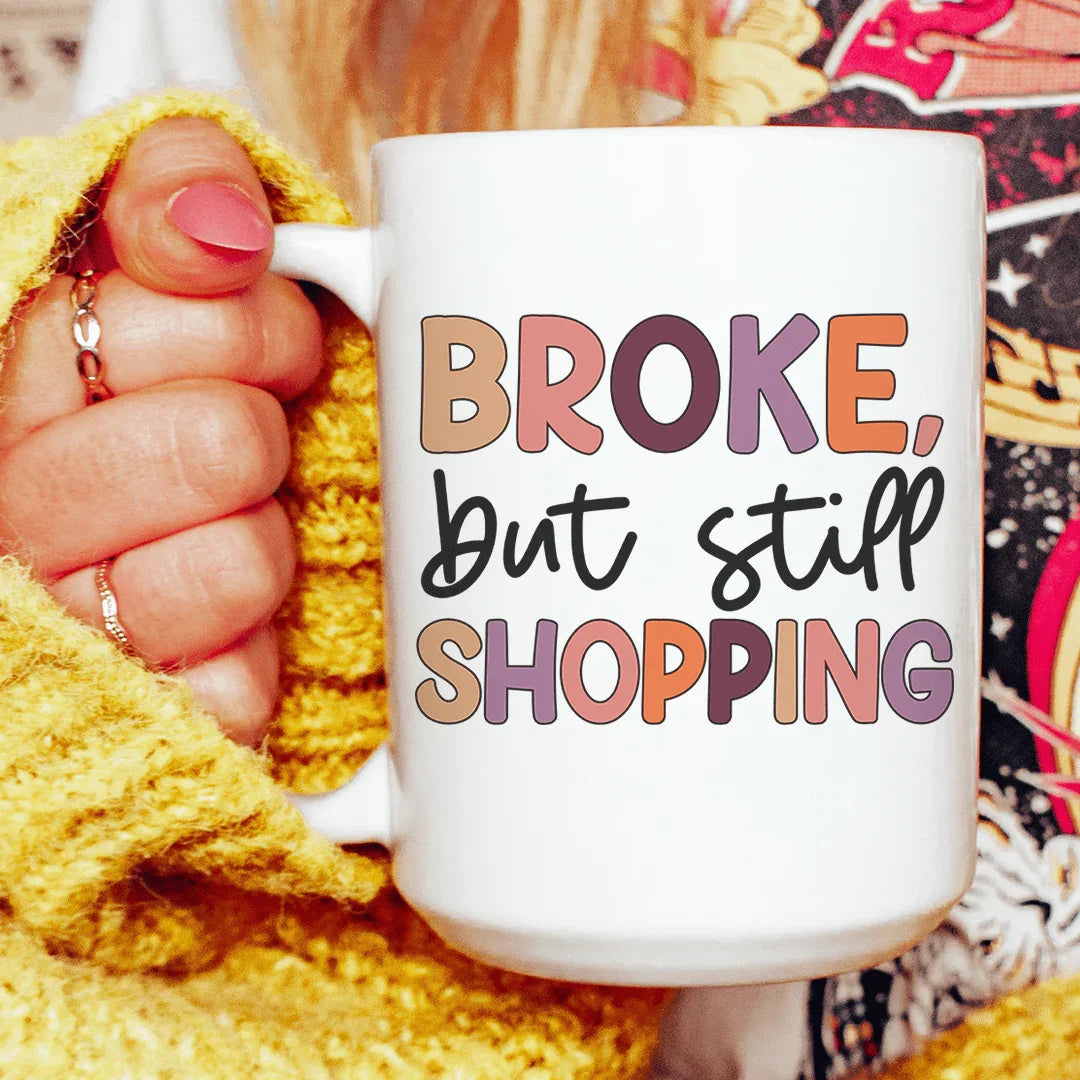 Broke But Still Shopping Ceramic Mug 15 oz