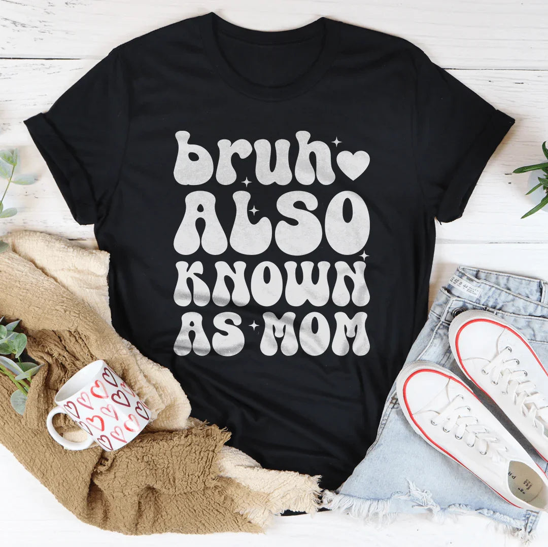 Bruh Also Known As Mom Tee
