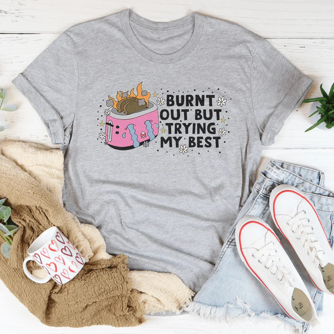 Burnt Out But Trying My Best Tee