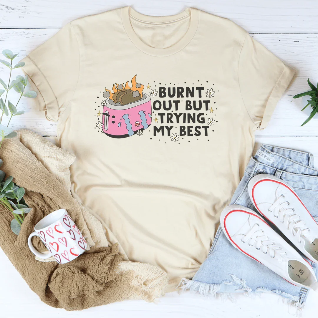 Burnt Out But Trying My Best Tee