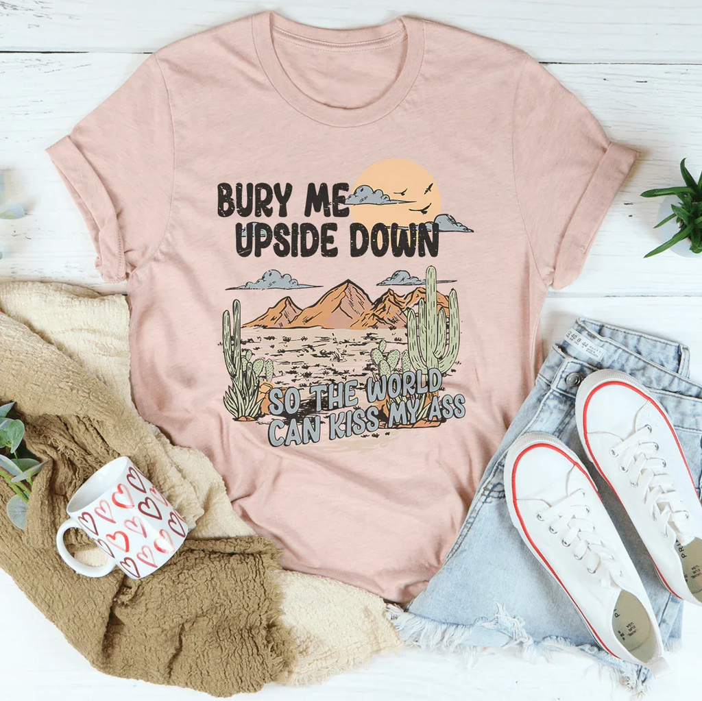 Dark Humor Graphic Tee – "Bury Me Upside Down So The World Can Kiss My A-s"