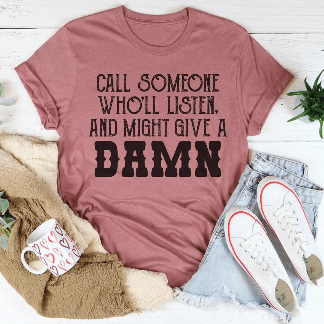 Call Someone Who'll Listen And Might Give A Damn Tee
