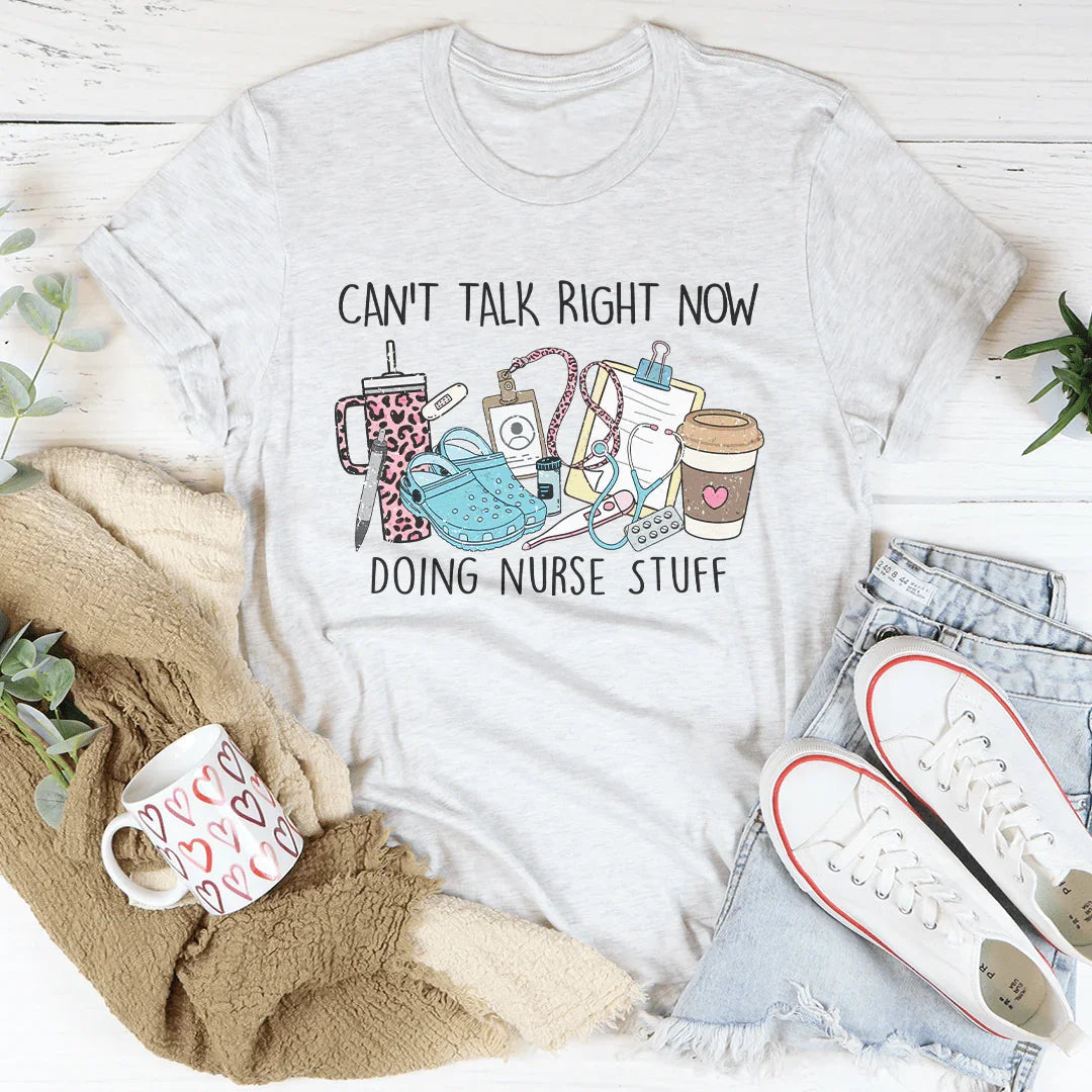 Can't Talk Right Now I'm Doing Nurse Stuff Tee